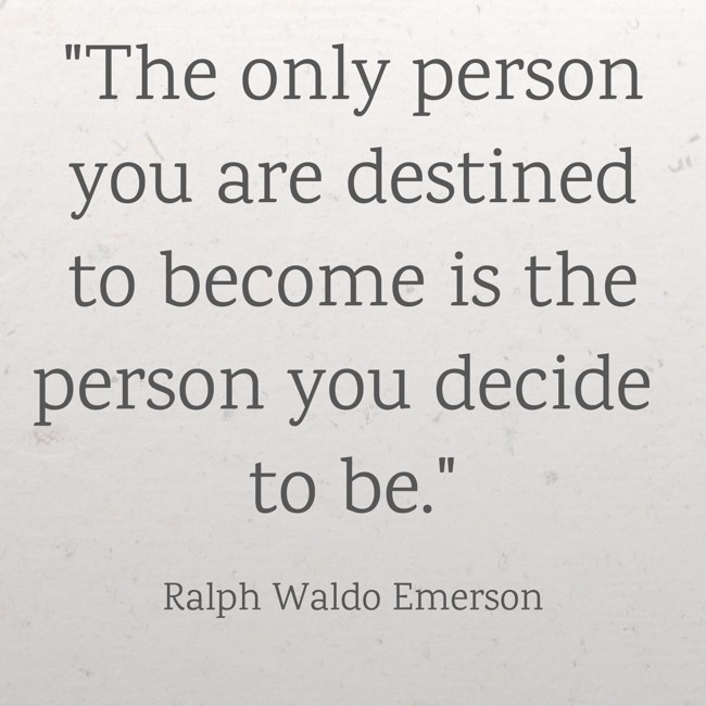 The only person you are destined to become is the person you decide to be. - Ralph Waldo Emerson