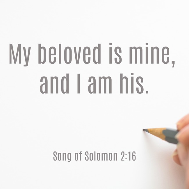  My beloved is mine, and I am his.   - Song of Solomon 2:16 