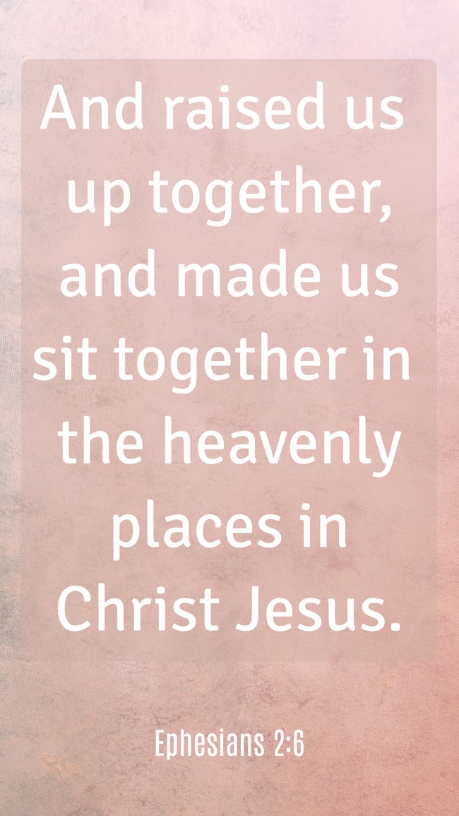 And raised us up together, and made us sit together in the heavenly places in Christ Jesus. - Ephesians 2:6