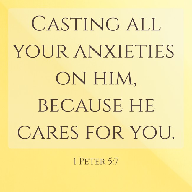 Casting all your anxieties on him, because he cares for you. - 1 Peter 5:7