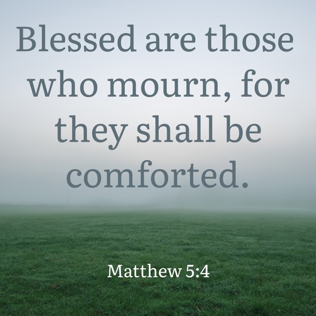 Blessed are those who mourn, for they shall be comforted. - Matthew 5:4