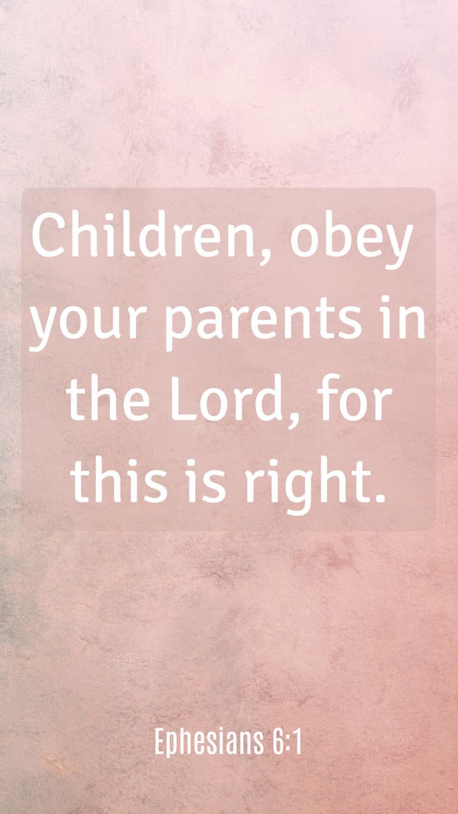 Children, obey your parents in the Lord, for this is right. - Ephesians 6:1