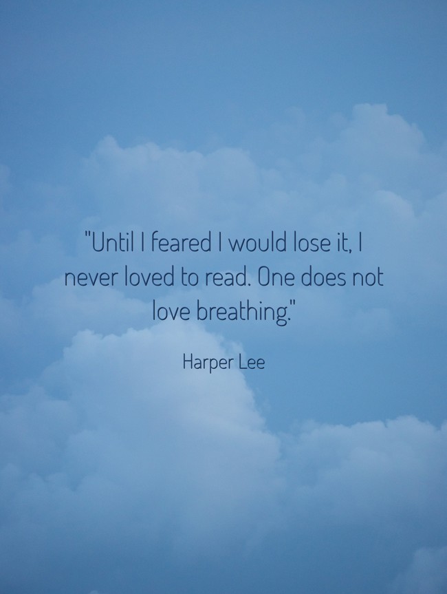 Until I feared I would lose it, I never loved to read. One does not love breathing. - Harper Lee