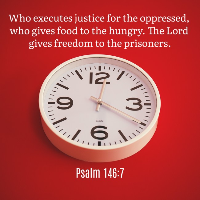 Who executes justice for the oppressed, who gives food to the hungry. The Lord gives freedom to the prisoners. - Psalm 146:7