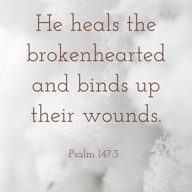 He heals the brokenhearted and binds up their wounds. - Psalm 147:3