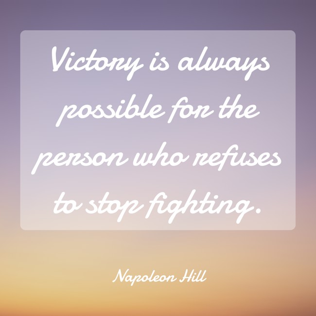 Victory is always possible for the person who refuses to stop fighting. - Napoleon Hill