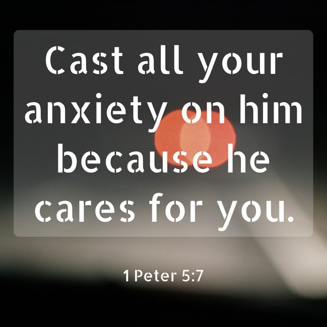 Cast all your anxiety on him because he cares for you. - 1 Peter 5:7