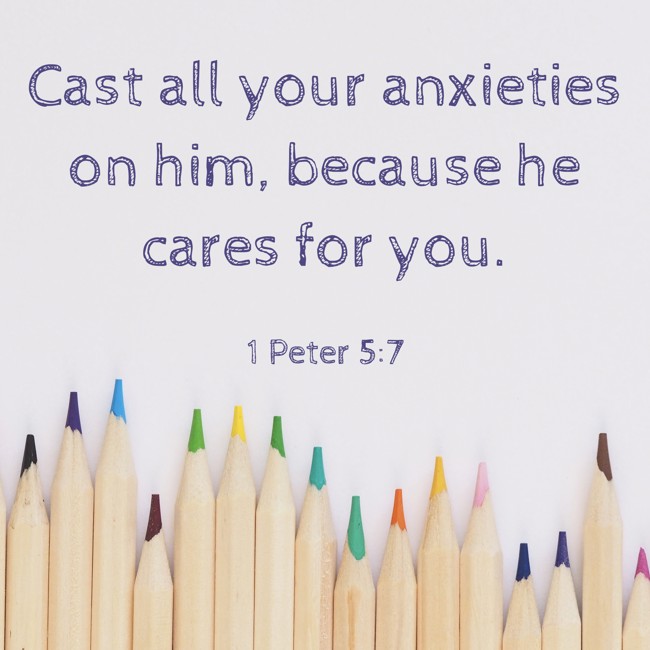 Cast all your anxieties on him, because he cares for you. - 1 Peter 5:7