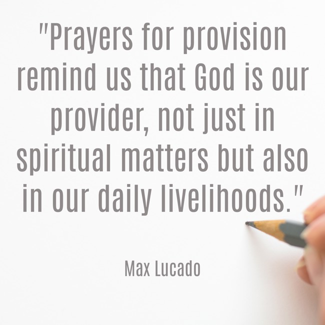 Prayers for provision remind us that God is our provider, not just in spiritual matters but also in our daily livelihoods. - Max Lucado