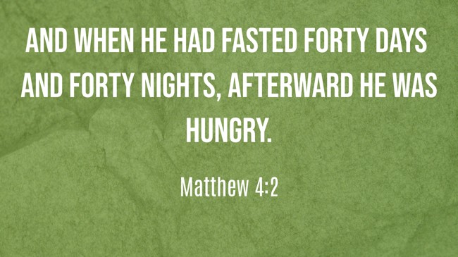 And when He had fasted forty days and forty nights, afterward He was hungry. - Matthew 4:2