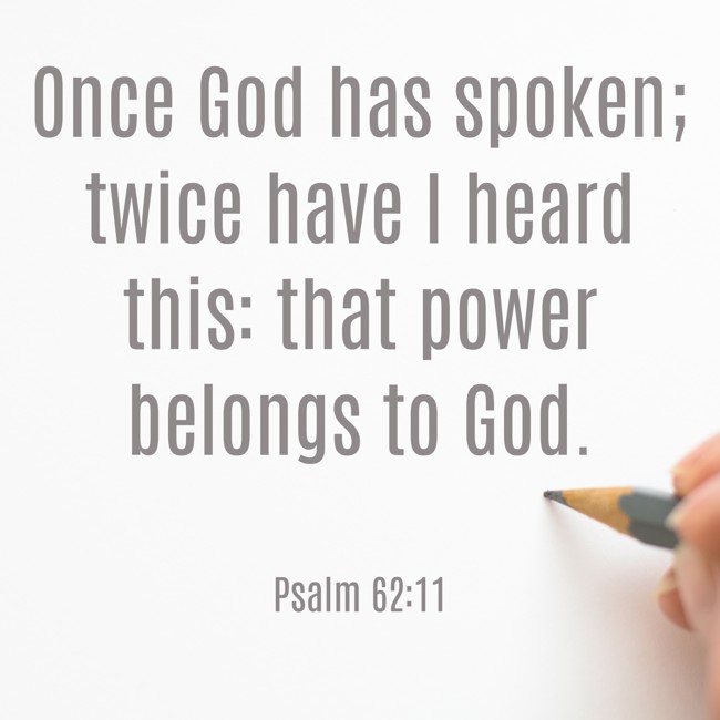 Once God has spoken; twice have I heard this: that power belongs to God. - Psalm 62:11