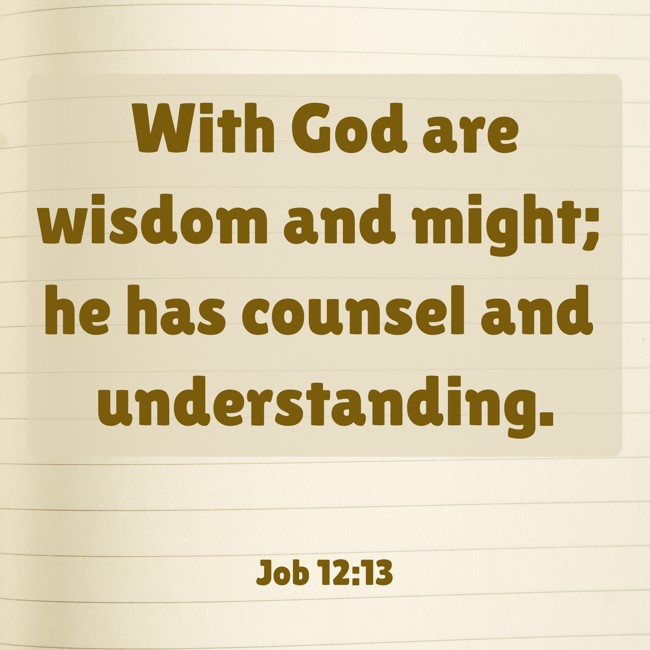 With God are wisdom and might; he has counsel and understanding. - Job 12:13