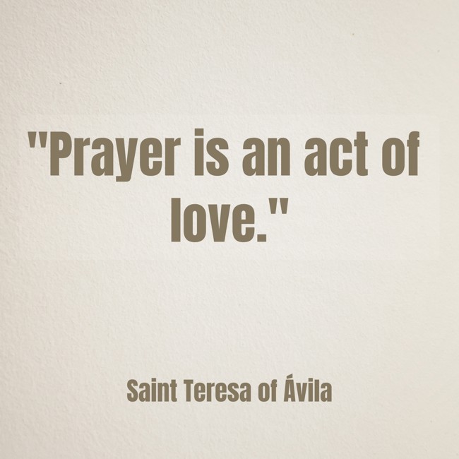 Prayer is an act of love. - Saint Teresa of Ávila
