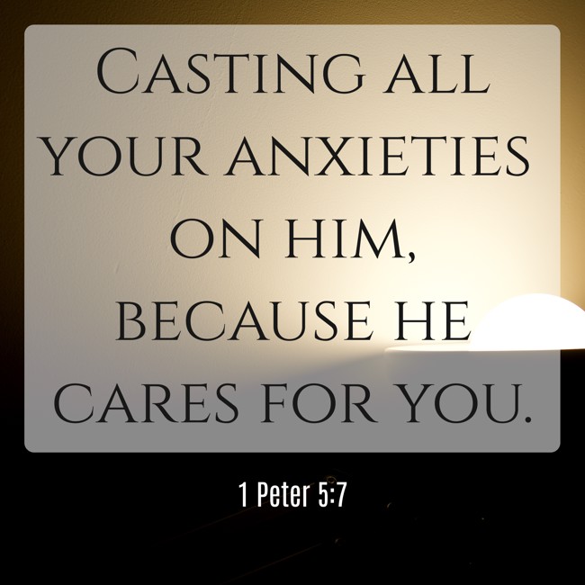 Casting all your anxieties on him, because he cares for you. - 1 Peter 5:7