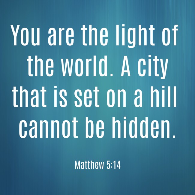 You are the light of the world. A city that is set on a hill cannot be hidden. - Matthew 5:14