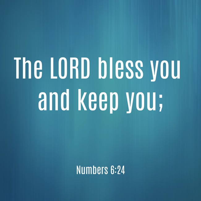 The LORD bless you and keep you; - Numbers 6:24