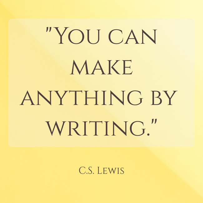 You can make anything by writing. - C.S. Lewis
