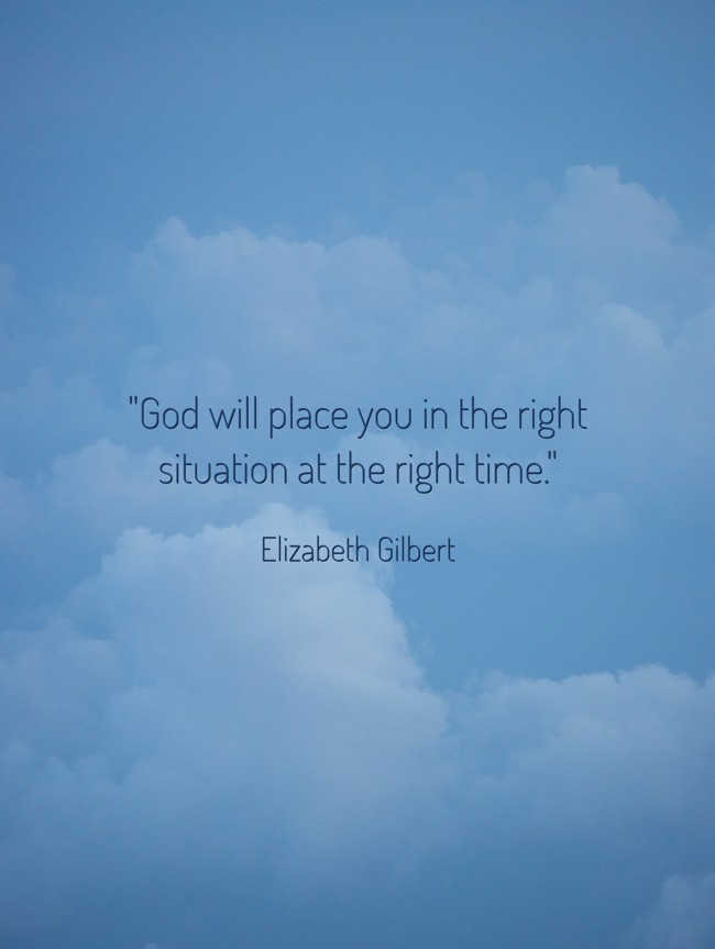 God will place you in the right situation at the right time. - Elizabeth Gilbert