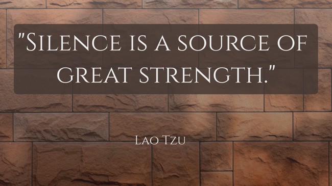 Silence is a source of great strength. - Lao Tzu