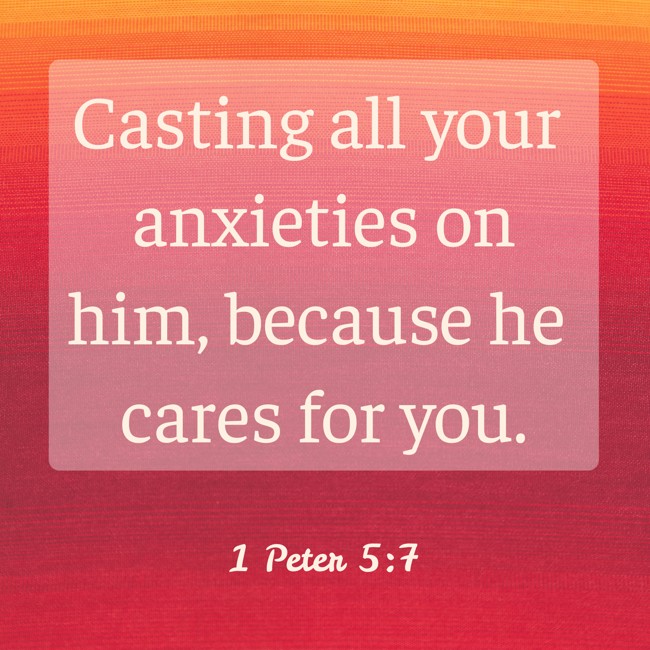 Casting all your anxieties on him, because he cares for you. - 1 Peter 5:7