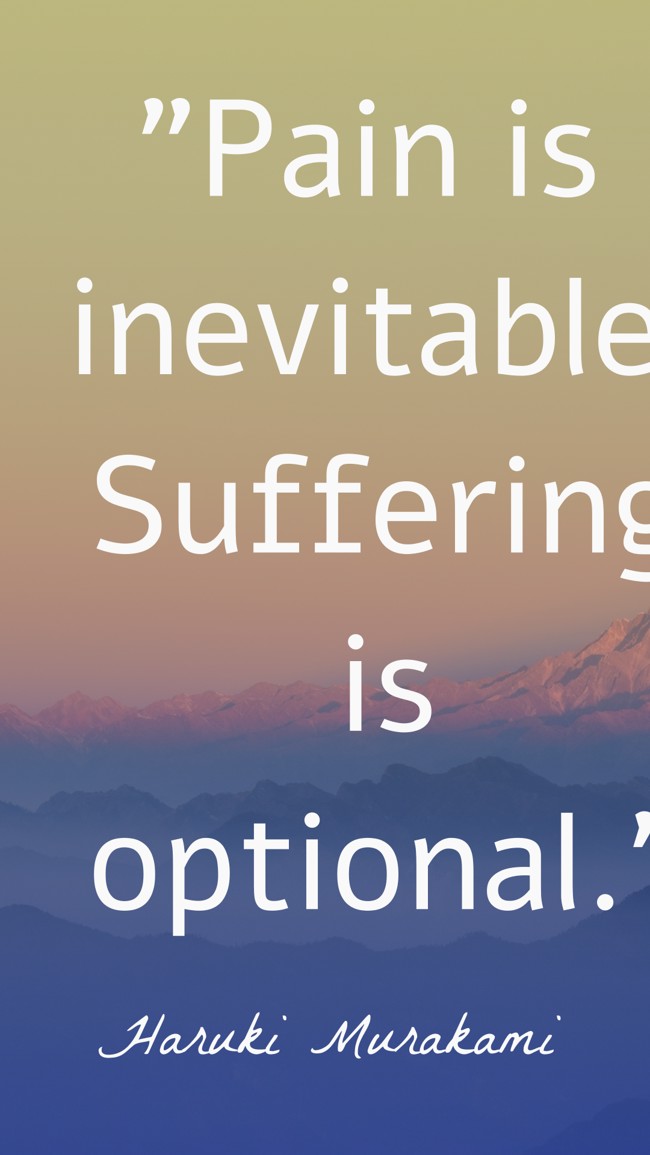 Pain is inevitable. Suffering is optional. - Haruki Murakami