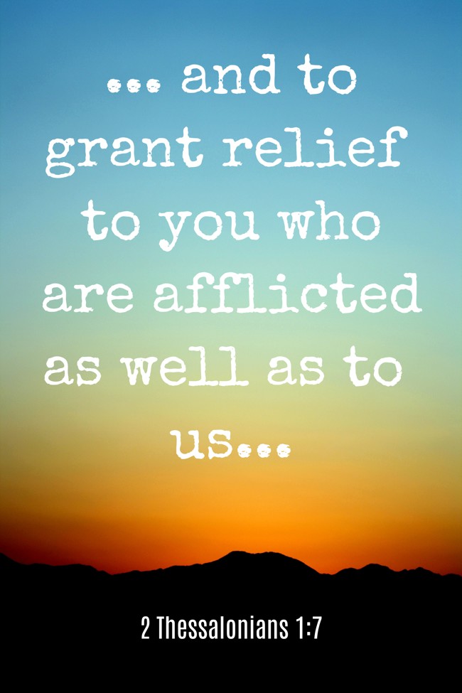 ... and to grant relief to you who are afflicted as well as to us... - 2 Thessalonians 1:7