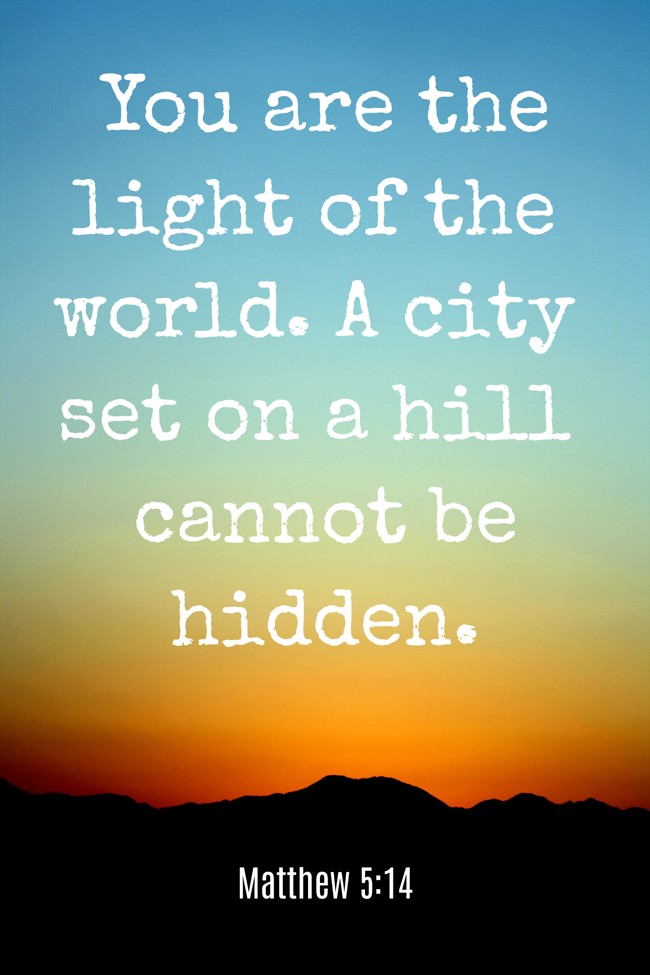 You are the light of the world. A city set on a hill cannot be hidden. - Matthew 5:14