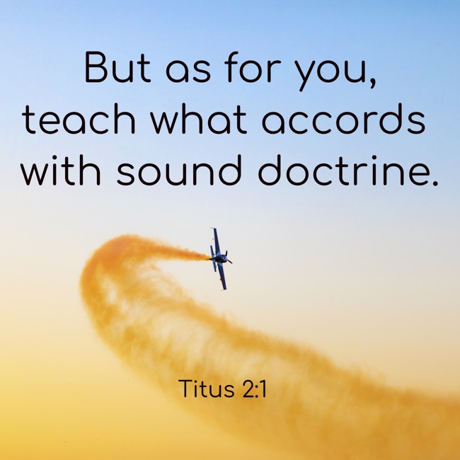 But as for you, teach what accords with sound doctrine. - Titus 2:1