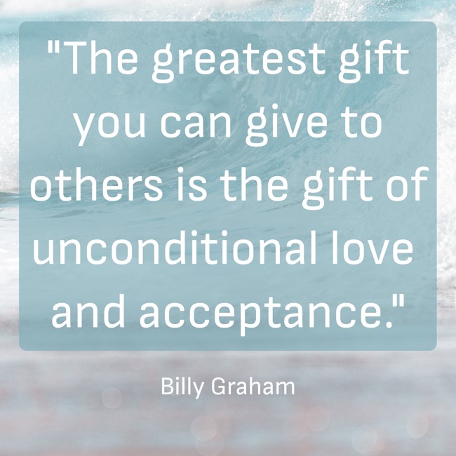 The greatest gift you can give to others is the gift of unconditional love and acceptance. - Billy Graham
