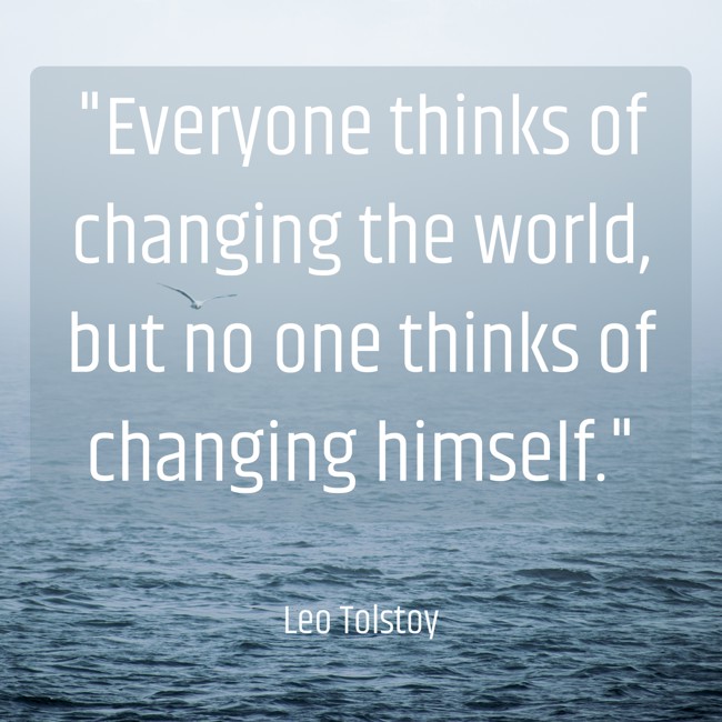 Everyone thinks of changing the world, but no one thinks of changing himself. - Leo Tolstoy