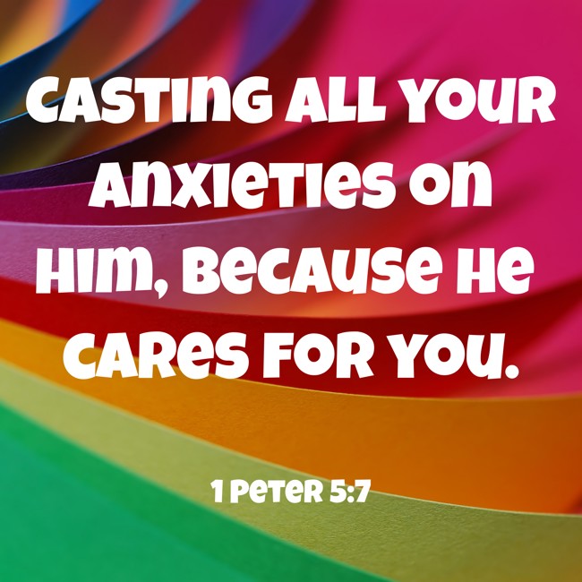 Casting all your anxieties on him, because he cares for you. - 1 Peter 5:7