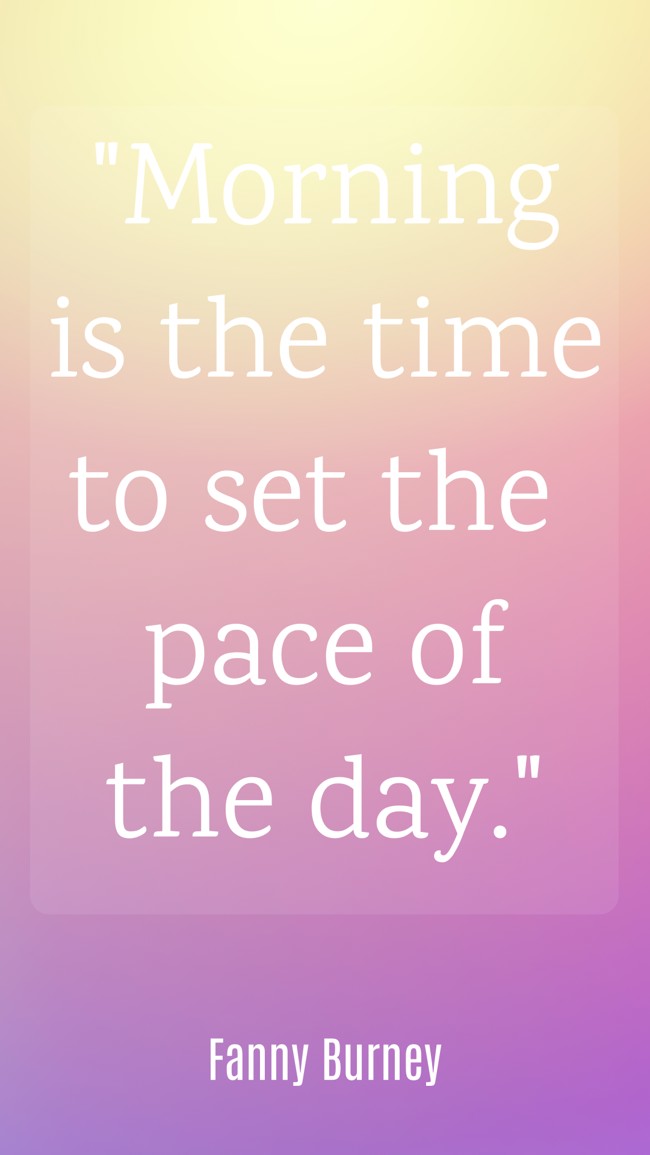 Morning is the time to set the pace of the day. - Fanny Burney