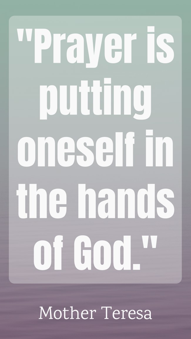 Prayer is putting oneself in the hands of God. - Mother Teresa