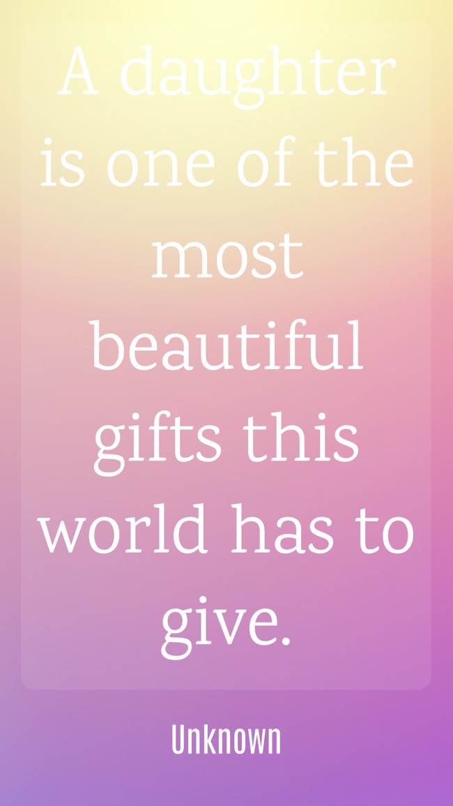 A daughter is one of the most beautiful gifts this world has to give. - Unknown