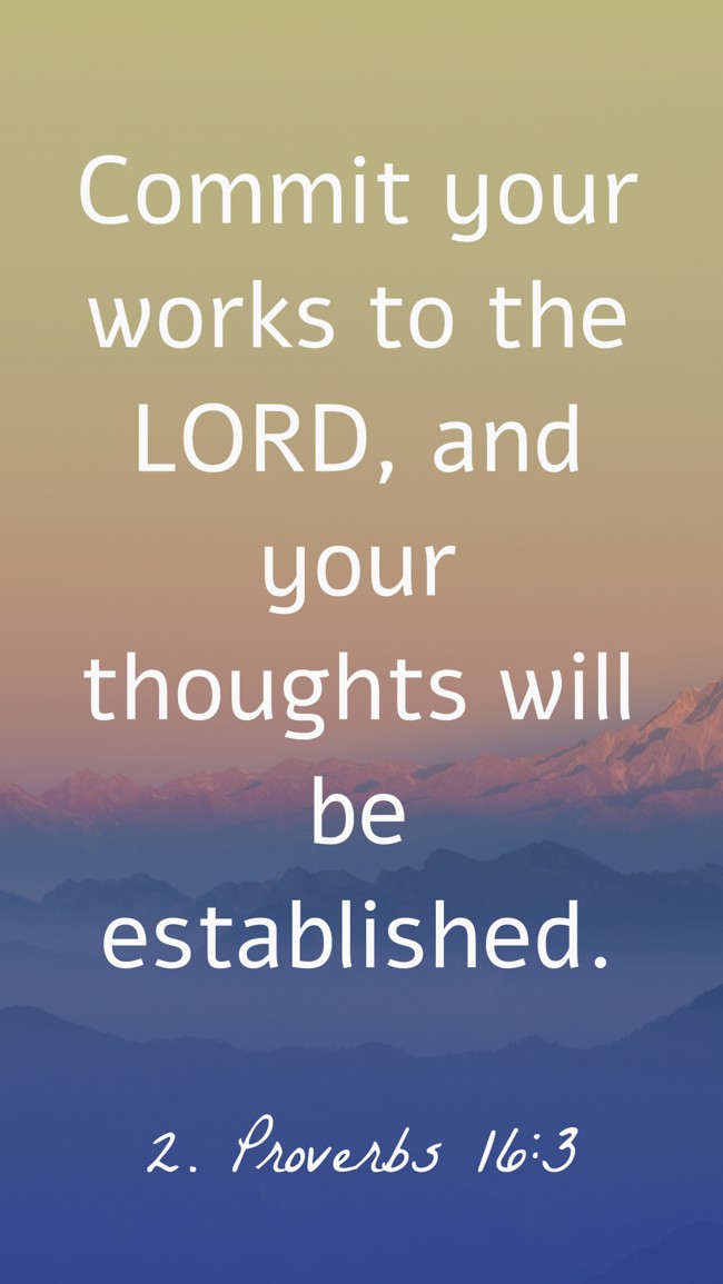 Commit your works to the LORD, and your thoughts will be established. - 2. Proverbs 16:3