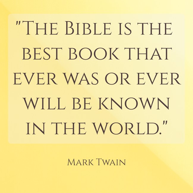 The Bible is the best book that ever was or ever will be known in the world. - Mark Twain