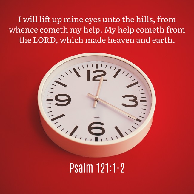 I will lift up mine eyes unto the hills, from whence cometh my help. My help cometh from the LORD, which made heaven and earth. - Psalm 121:1-2