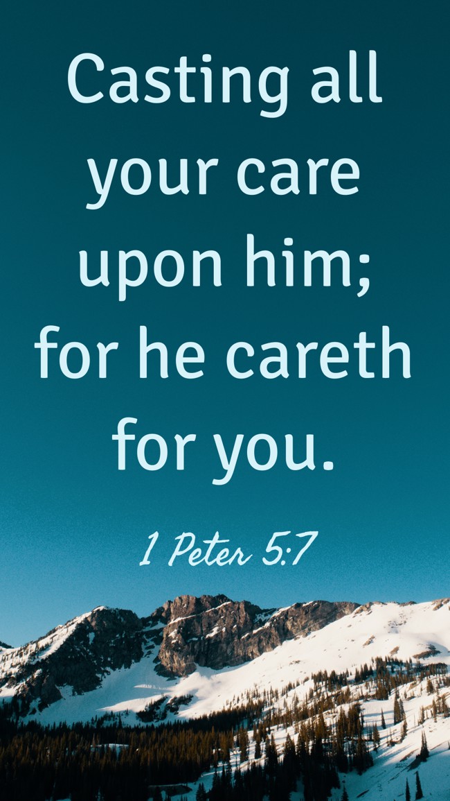 Casting all your care upon him; for he careth for you. - 1 Peter 5:7