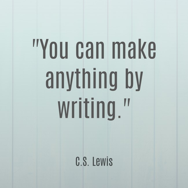 You can make anything by writing. - C.S. Lewis