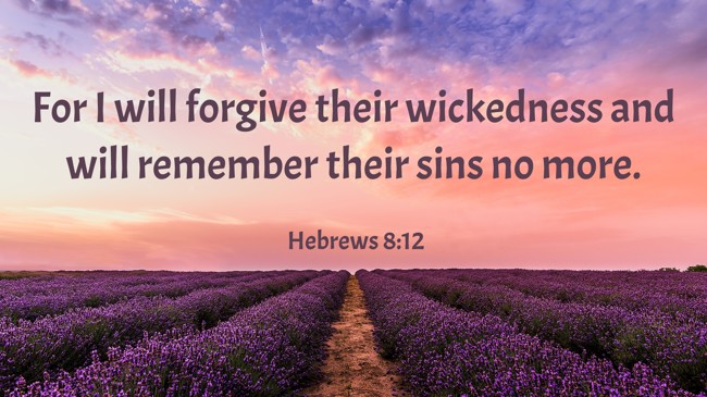 For I will forgive their wickedness and will remember their sins no more. - Hebrews 8:12