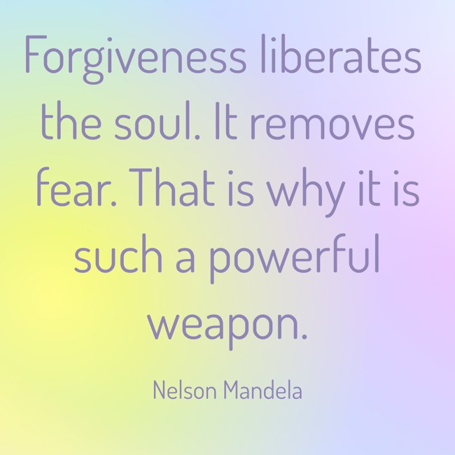 Forgiveness liberates the soul. It removes fear. That is why it is such a powerful weapon. - Nelson Mandela
