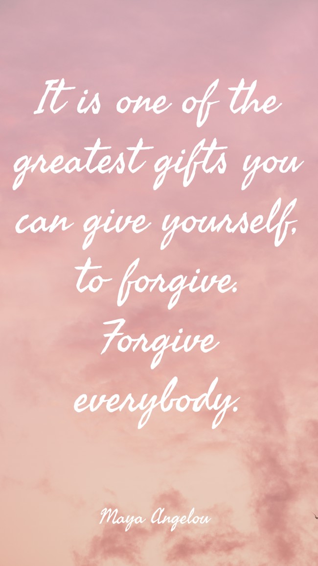It is one of the greatest gifts you can give yourself, to forgive. Forgive everybody. - Maya Angelou