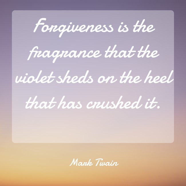 Forgiveness is the fragrance that the violet sheds on the heel that has crushed it. - Mark Twain