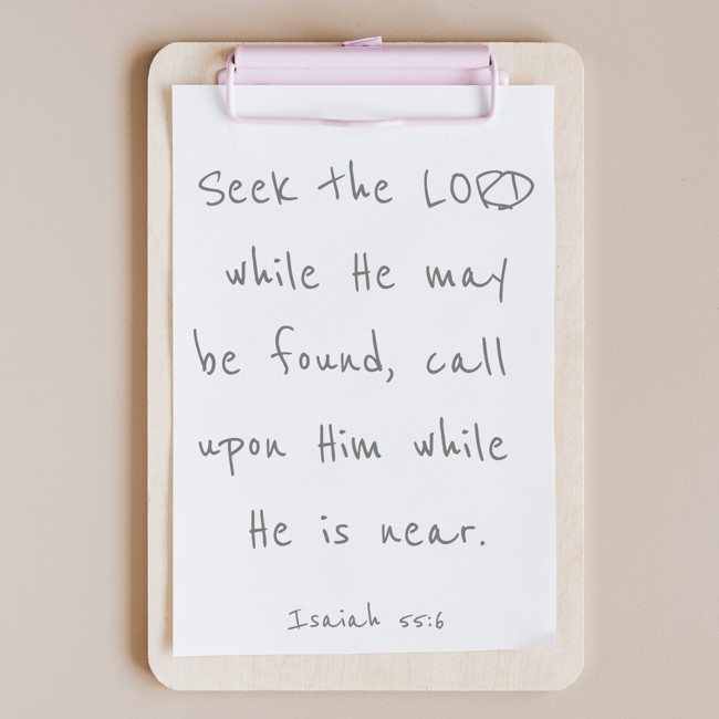 Seek the LORD while He may be found, call upon Him while He is near. - Isaiah 55:6
