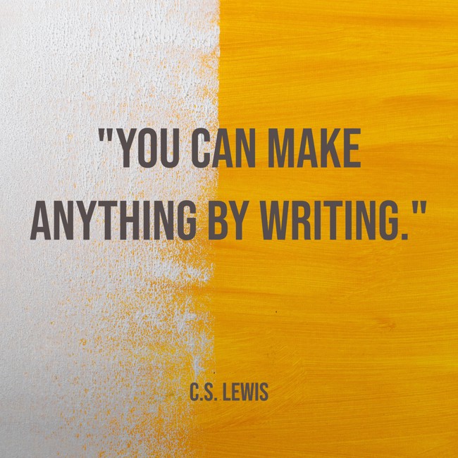 You can make anything by writing. - C.S. Lewis