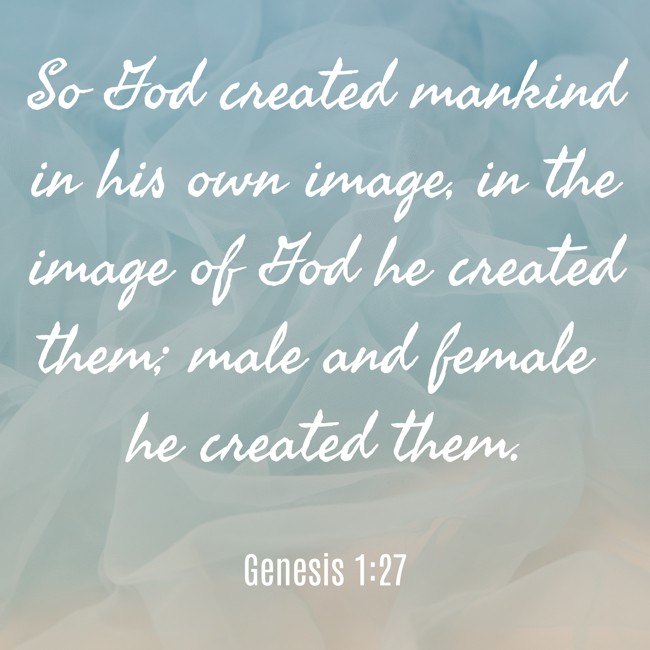 So God created mankind in his own image, in the image of God he created them; male and female he created them. - Genesis 1:27