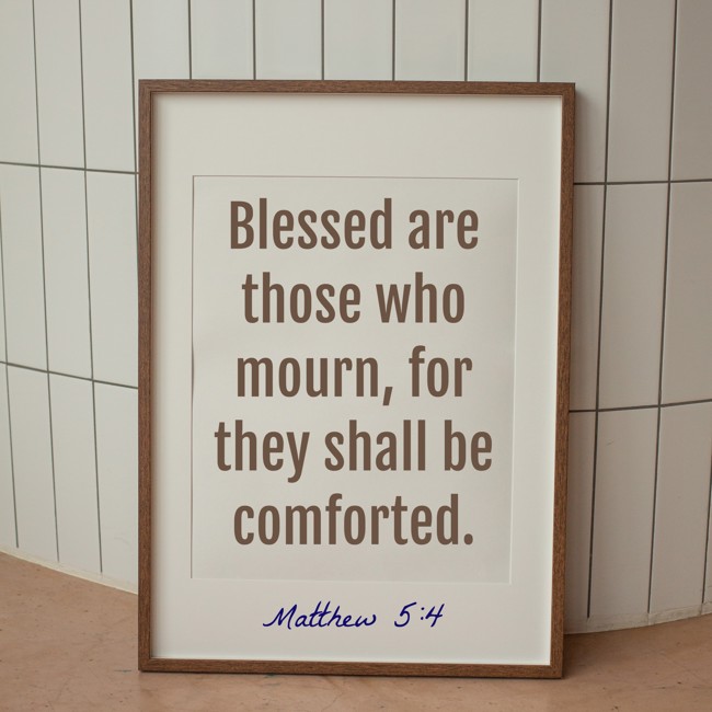 Blessed are those who mourn, for they shall be comforted. - Matthew 5:4