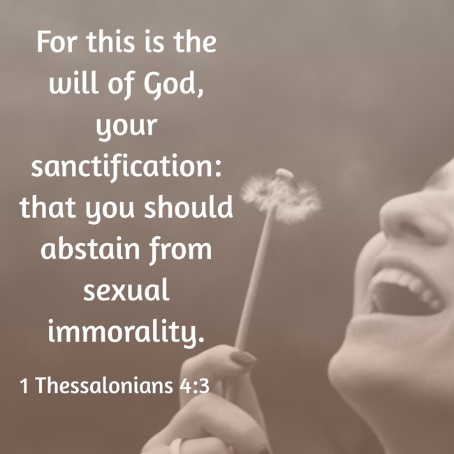 For this is the will of God, your sanctification: that you should abstain from sexual immorality. - 1 Thessalonians 4:3