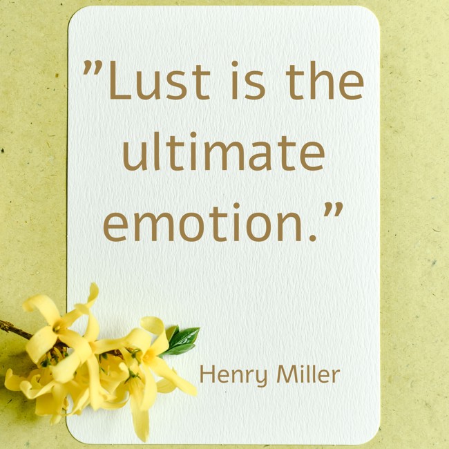 Lust is the ultimate emotion. - Henry Miller