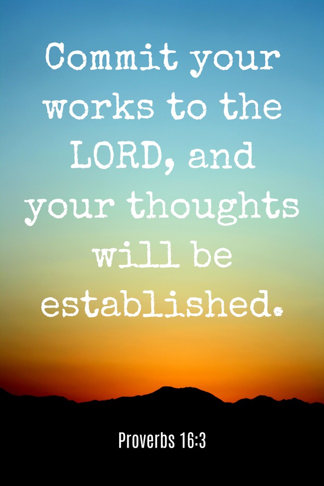 Commit your works to the LORD, and your thoughts will be established. - Proverbs 16:3